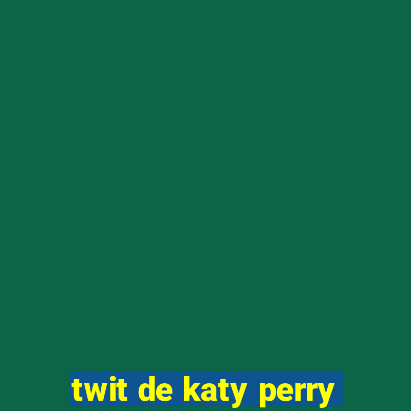 twit de katy perry